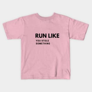 RUN LIKE YOU STOLE SOMETHING Kids T-Shirt